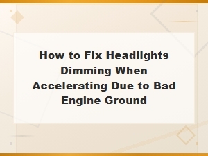 How to Fix Headlights Dimming When Accelerating Caused by a Bad Engine Ground