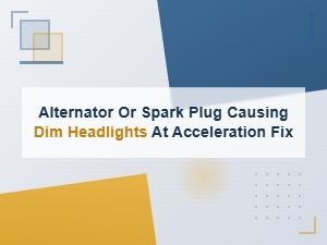 Fix Dim Headlights When Accelerating: Alternator and Spark Plug Solutions