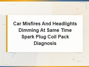 Car Misfires with Dim Headlights: Spark Plug and Coil Pack Diagnosis Guide