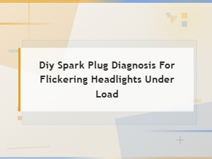 Diy Spark Plug Diagnosis for Flickering Headlights Under Load