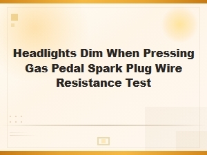 Headlights Dim When Pressing Gas Pedal: Spark Plug Wire Resistance Test Guide